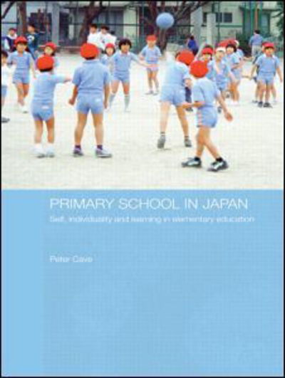 Cover for Cave, Peter (University of Manchester, UK) · Primary School in Japan: Self, Individuality and Learning in Elementary Education - Japan Anthropology Workshop Series (Pocketbok) (2009)
