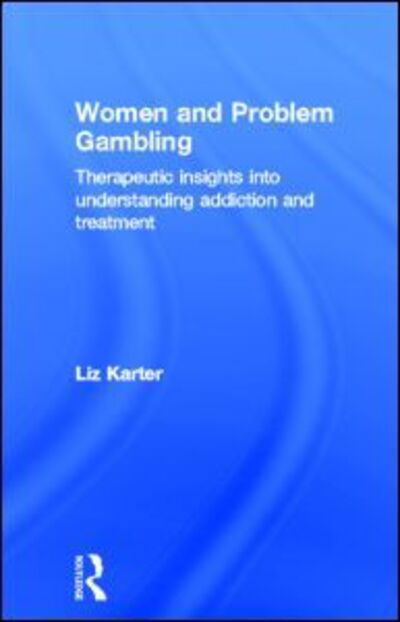 Cover for Karter, Liz (Level Ground Therapy, London, UK) · Women and Problem Gambling: Therapeutic insights into understanding addiction and treatment (Hardcover Book) (2013)
