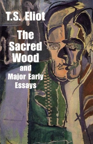 The Sacred Wood and Major Early Essays (Dover Books on Literature & Drama) - T. S. Eliot - Livros - Dover Publications - 9780486299365 - 10 de julho de 1997