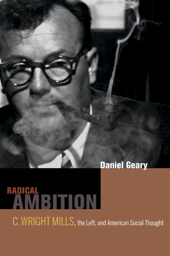 Radical Ambition: C. Wright Mills, the Left, and American Social Thought - Dan Geary - Kirjat - University of California Press - 9780520258365 - tiistai 14. huhtikuuta 2009