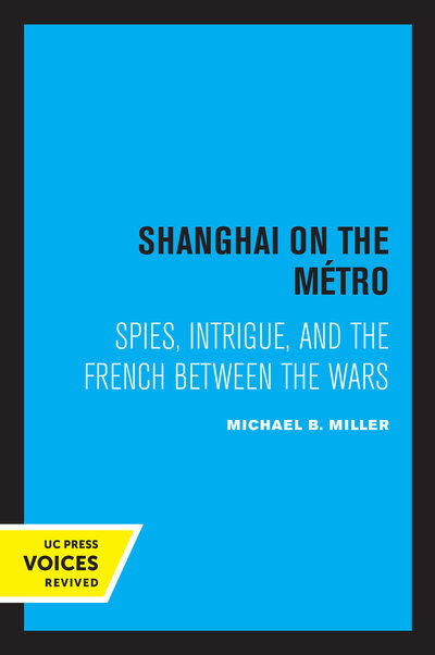 Cover for Michael B. Miller · Shanghai on the Metro: Spies, Intrigue, and the French Between the Wars (Paperback Book) (2020)