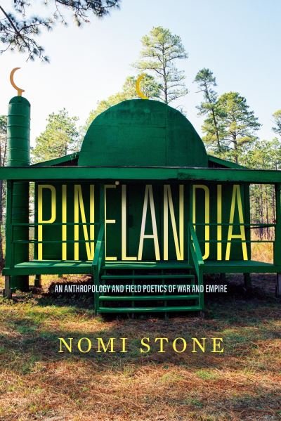 Cover for Nomi Stone · Pinelandia: An Anthropology and Field Poetics of War and Empire - Atelier: Ethnographic Inquiry in the Twenty-First Century (Gebundenes Buch) (2022)