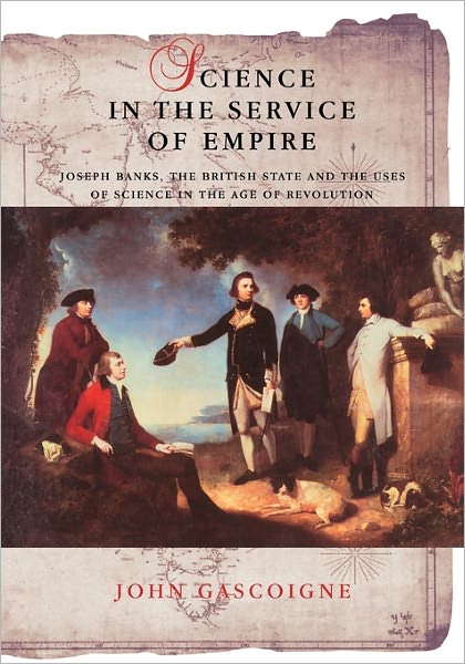 Cover for Gascoigne, John (University of New South Wales, Sydney) · Science in the Service of Empire: Joseph Banks, the British State and the Uses of Science in the Age of Revolution (Paperback Book) (2011)