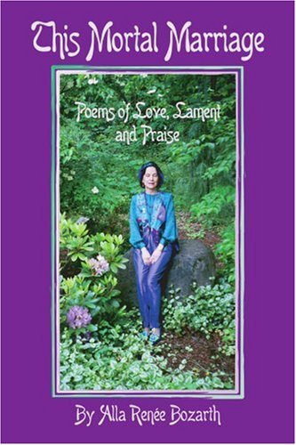 This Mortal Marriage: Poems of Love, Lament and Praise - Alla Bozarth - Books - iUniverse, Inc. - 9780595300365 - November 11, 2003