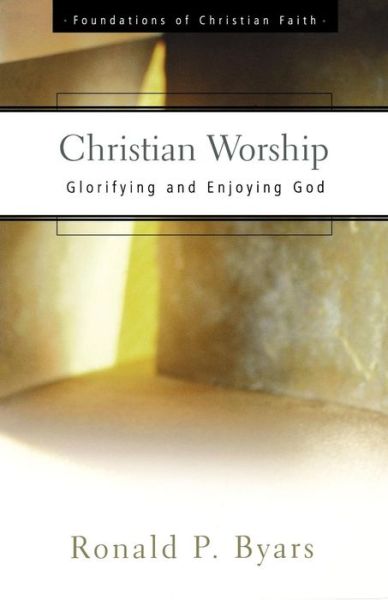 Cover for Ronald P. Byars · Christian Worship: Glorifying and Enjoying God (Foundations of Christian Faith) (Pocketbok) (2000)