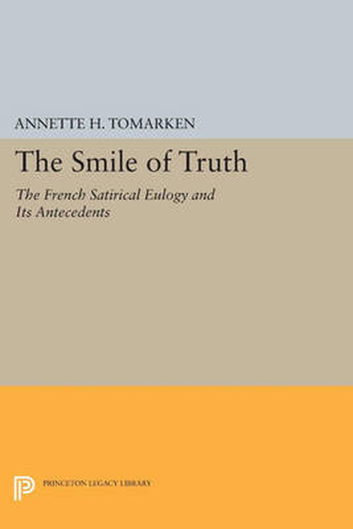 Cover for Annette H. Tomarken · The Smile of Truth: The French Satirical Eulogy and Its Antecedents - Princeton Legacy Library (Paperback Book) (2014)