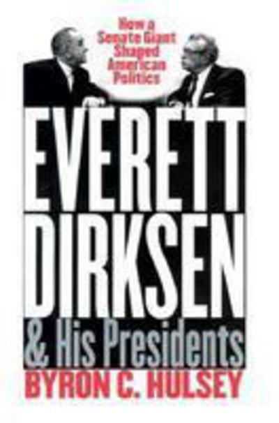 Cover for Byron C. Hulsey · Everett Dirksen and His Presidents: How a Senate Giant Shaped American Politics (Hardcover Book) (2000)