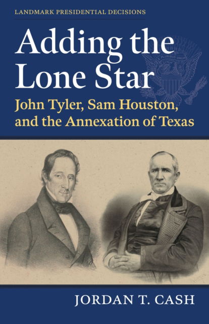 Cover for Jordan T. Cash · Adding the Lone Star: John Tyler, Sam Houston, and the Annexation of Texas - Landmark Presidential Decisions (Paperback Book) (2024)