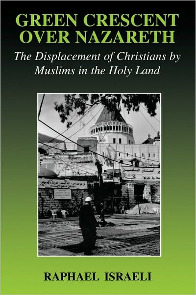 Cover for Raphael Israeli · Green Crescent Over Nazareth: The Displacement of Christians by Muslims in the Holy Land - Israeli History, Politics and Society (Paperback Book) (2002)