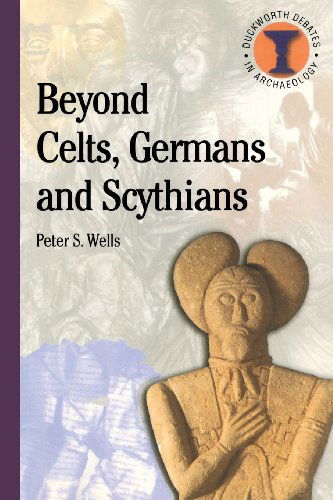 Beyond Celts, Germans and Scythians: Archaeology and Identity in Iron Age Europe - Debates in Archaeology - Peter S. Wells - Books - Bloomsbury Publishing PLC - 9780715630365 - July 12, 2001