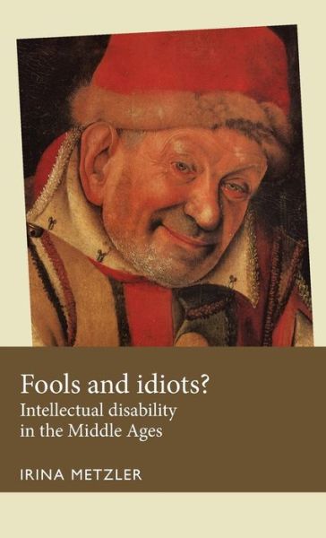 Cover for Irina Metzler · Fools and Idiots?: Intellectual Disability in the Middle Ages - Disability History (Hardcover Book) (2016)