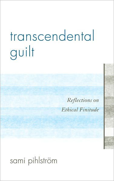 Cover for Pihlstrom, Sami, University of Helsinki · Transcendental Guilt: Reflections on Ethical Finitude (Hardcover Book) (2011)