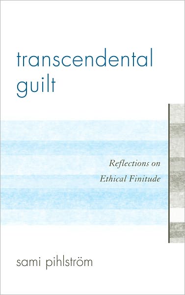 Cover for Pihlstrom, Sami, University of Helsinki · Transcendental Guilt: Reflections on Ethical Finitude (Hardcover Book) (2011)