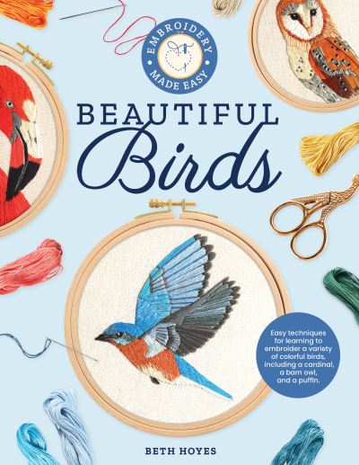 Cover for Beth Hoyes · Embroidery Made Easy: Beautiful Birds: Easy techniques for learning to embroider a variety of colorful birds, including a cardinal, a barn owl, and a puffin - Embroidery Made Easy (Paperback Book) (2022)