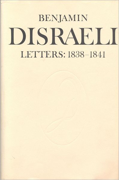 Benjamin Disraeli Letters: 1838-1841, Volume 3 - Letters of Benjamin Disraeli - Benjamin Disraeli - Books - University of Toronto Press - 9780802057365 - March 1, 1987