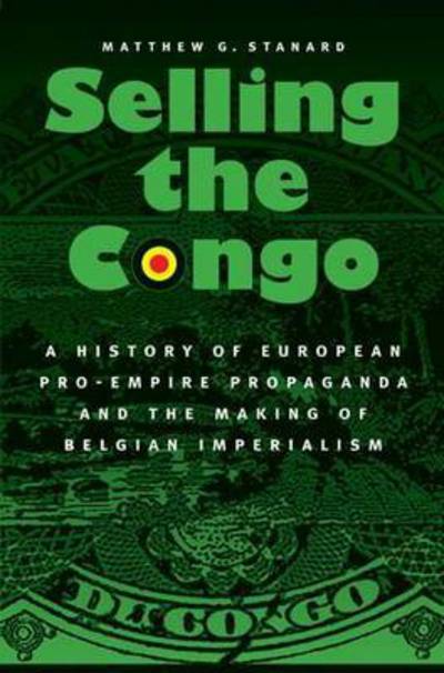 Cover for Matthew G. Stanard · Selling the Congo: A History of European Pro-Empire Propaganda and the Making of Belgian Imperialism (Paperback Book) (2015)