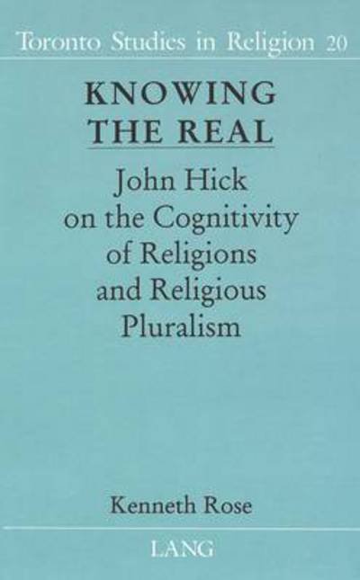 Cover for Kenneth Rose · Knowing the Real: John Hick on the Cognitivity of Religions and Religious Pluralism - Toronto Studies in Religion (Gebundenes Buch) (1997)