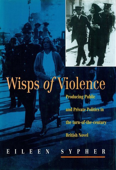 Wisps of Violence: Producing Public and Private Politics in the Turn-Of-The-Century British Novel - Eileen Sypher - Bøker - Verso Books - 9780860914365 - 17. desember 1993