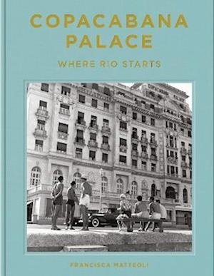 Cover for Francisca Matteoli · Copacabana Palace: Where Rio Starts (Hardcover Book) (2023)