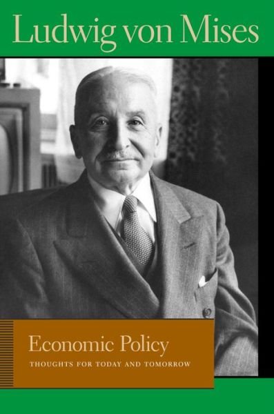 Cover for Ludwig von Mises · Economic Policy: Thoughts for Today &amp; Tomorrow (Taschenbuch) (2010)