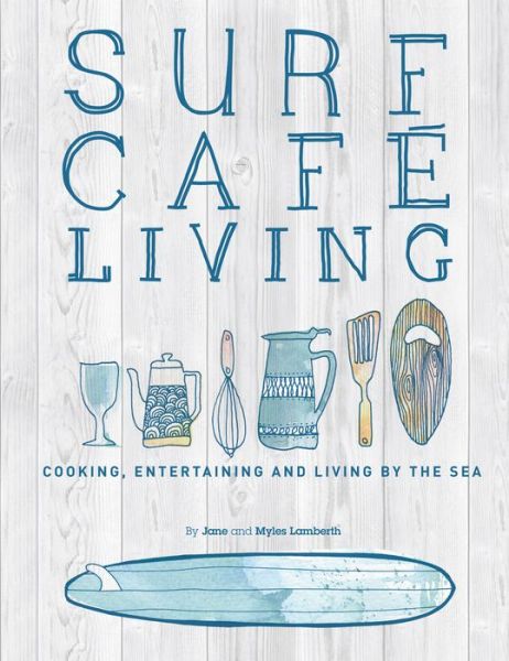 Surf Cafe Living: Cooking, Entertaining and Living by the Sea - Jane Lamberth - Books - Orca Publications Ltd - 9780956789365 - May 10, 2014