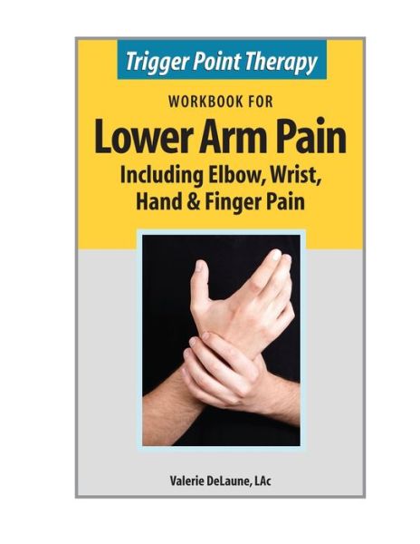 Cover for Valerie DeLaune · Trigger Point Therapy Workbook for Lower Arm Pain including Elbow, Wrist, Hand, &amp; Finger Pain (Paperback Book) (2019)