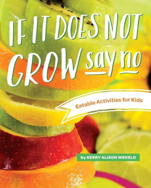 Cover for Kerry Alison Wekelo · If It Does Not Grow Say No; Eatable Activities for Kids (Paperback Book) (2016)