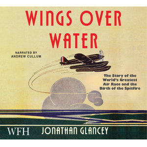 Cover for Jonathan Glancey · Wings Over Water: The Story of the World's Greatest Air Race and the Birth of the Spitfire (Audiobook (CD)) [Unabridged edition] (2021)