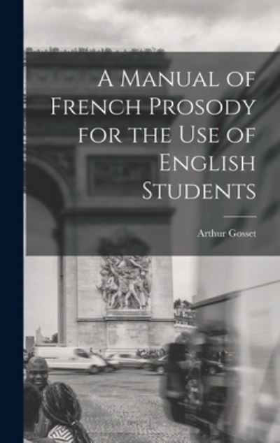 Cover for Arthur Gosset · A Manual of French Prosody for the Use of English Students (Hardcover Book) (2021)