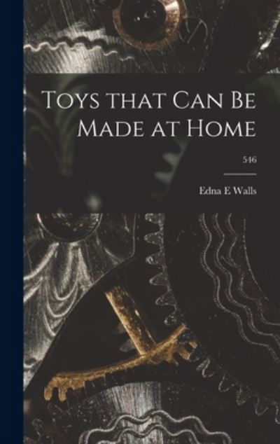 Toys That Can Be Made at Home; 546 - Edna E Walls - Books - Hassell Street Press - 9781013559365 - September 9, 2021