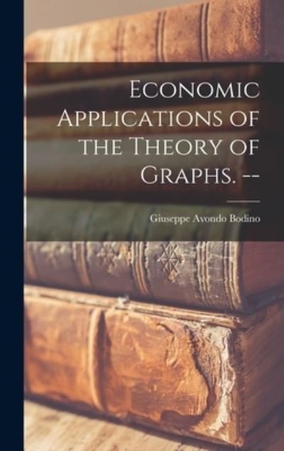 Cover for Giuseppe Avondo Bodino · Economic Applications of the Theory of Graphs. -- (Innbunden bok) (2021)