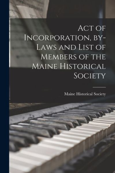 Cover for Maine Historical Society · Act of Incorporation, By-laws and List of Members of the Maine Historical Society (Paperback Book) (2021)