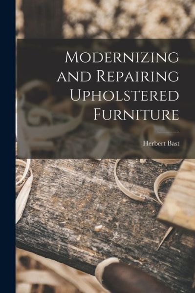 Cover for Herbert Bast · Modernizing and Repairing Upholstered Furniture (Paperback Book) (2021)