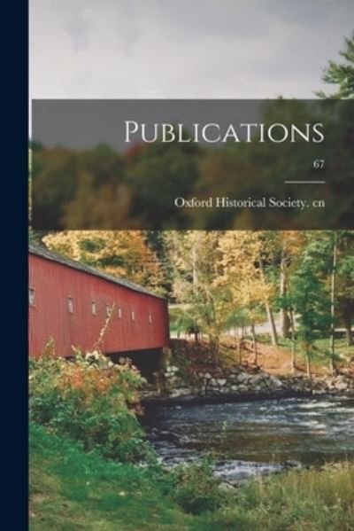 Publications; 67 - Oxford Historical Society Cn - Bøker - Legare Street Press - 9781015344365 - 10. september 2021