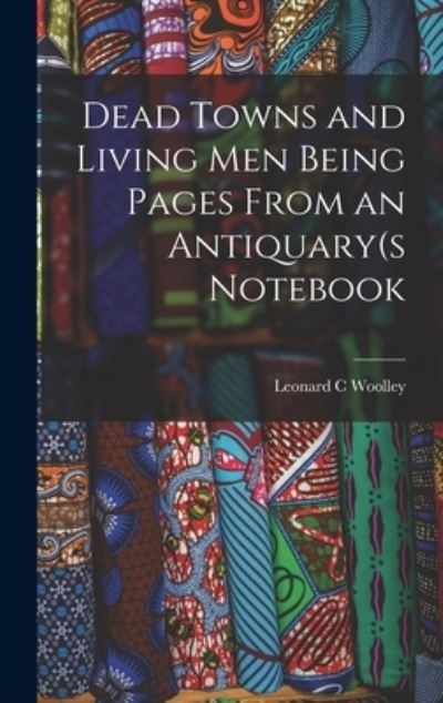 Cover for Leonard C. Woolley · Dead Towns and Living Men Being Pages from an Antiquary (s Notebook (Book) (2022)