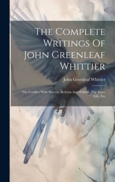Cover for John Greenleaf Whittier · Complete Writings of John Greenleaf Whittier (Book) (2023)