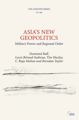 Cover for Desmond Ball · Asia’s New Geopolitics: Military Power and Regional Order - Adelphi series (Paperback Book) (2021)