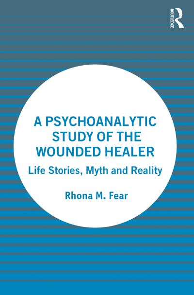 Cover for Rhona M. Fear · A Psychoanalytic Study of the Wounded Healer: Life Stories, Myth and Reality (Paperback Book) (2022)