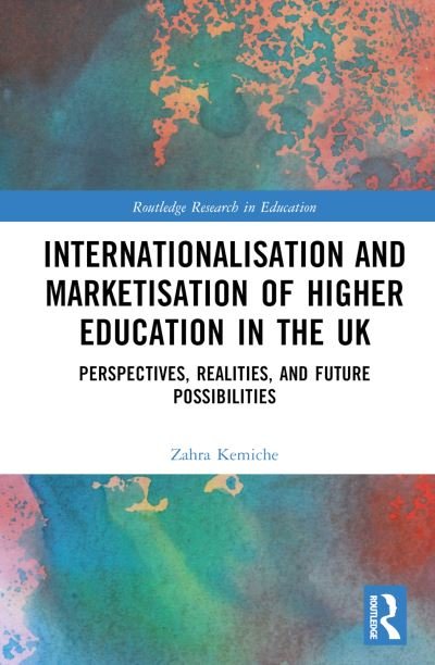 Cover for Kemiche, Zahra (Canterbury Christ Church University, UK) · Internationalisation and Marketisation of Higher Education in the UK: Perspectives, Realities, and Future Possibilities - Routledge Research in Education (Hardcover bog) (2024)