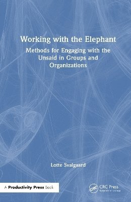 Cover for Lotte Svalgaard · Working with the Elephant: Methods for Engaging with the Unsaid in Groups and Organizations (Hardcover Book) (2026)