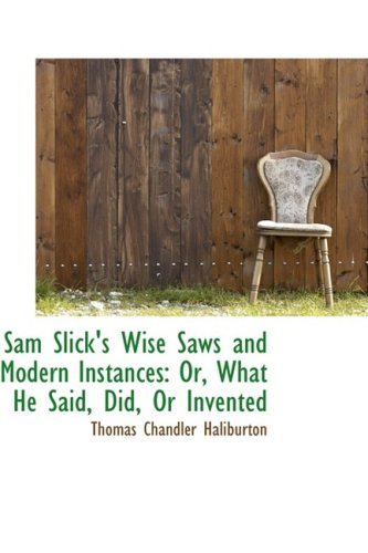 Cover for Thomas Chandler Haliburton · Sam Slick's Wise Saws and Modern Instances: Or, What He Said, Did, or Invented (Pocketbok) (2009)