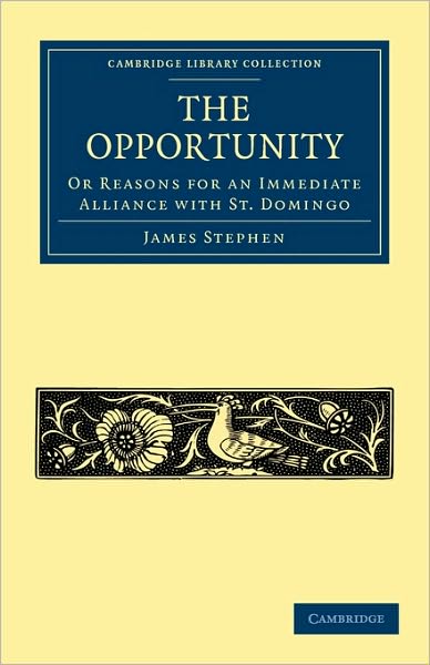 Cover for James Stephen · The Opportunity, or Reasons for an Immediate Alliance with St. Domingo - Cambridge Library Collection - Slavery and Abolition (Taschenbuch) (2011)