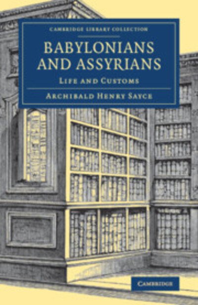 Babylonians and Assyrians: Life and Customs - Cambridge Library Collection - Archaeology - Archibald Henry Sayce - Books - Cambridge University Press - 9781108082365 - May 10, 2018