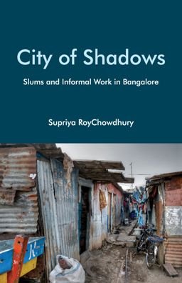 Cover for Supriya RoyChowdhury · City of Shadows: Slums and Informal Work in Bangalore (Hardcover Book) (2021)