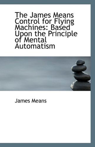 Cover for James Means · The James Means Control for Flying Machines: Based Upon the Principle of Mental Automatism (Paperback Book) (2009)