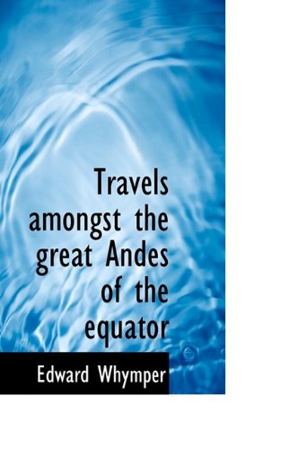 Cover for Edward Whymper · Travels Amongst the Great Andes of the Equator (Paperback Book) (2009)