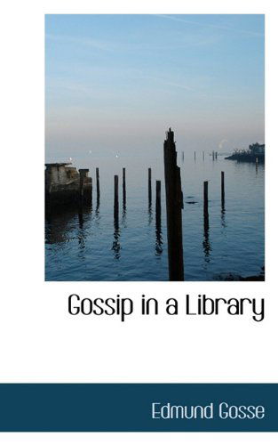 Gossip in a Library - Edmund Gosse - Books - BiblioLife - 9781117398365 - November 23, 2009