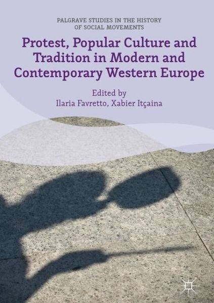 Cover for Xabier Itcaina · Protest, Popular Culture and Tradition in Modern and Contemporary Western Europe - Palgrave Studies in the History of Social Movements (Hardcover bog) [1st ed. 2017 edition] (2017)