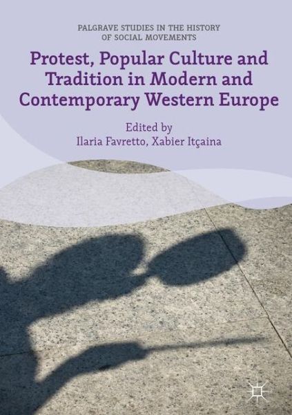 Cover for Xabier Itcaina · Protest, Popular Culture and Tradition in Modern and Contemporary Western Europe - Palgrave Studies in the History of Social Movements (Inbunden Bok) [1st ed. 2017 edition] (2017)