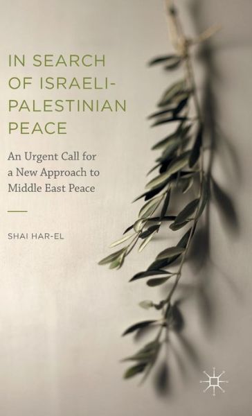 Cover for Shai Har-El · In Search of Israeli-Palestinian Peace: An Urgent Call for a New Approach to Middle East Peace (Hardcover Book) [1st ed. 2016 edition] (2016)
